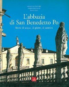 Libro L'abbazia di San Benedetto Po. Storie di acque, di pietre, di uomini Arrigo Giovannini , Paolo Golinelli , Paolo Piva