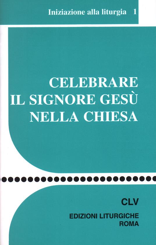 Celebrare il Signore Gesù nella Chiesa. Iniziazione alla liturgia - copertina