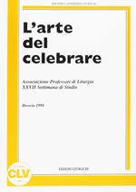 L' arte del celebrare. Atti della 27ª Settimana di studio dell'Associazione professori di liturgia (1998)