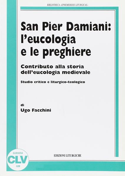 San Pier Damiani: l'eucologia e le preghiere. Contributo alla storia dell'eucologia medievale. Studio critico e liturgico-teologico - Ugo Facchini - copertina