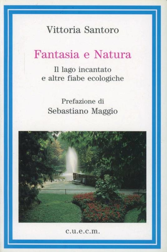 Fantasia e natura. Il lago incantato e altre fiabe ecologiche - Vittoria Santoro - copertina