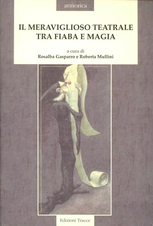 Il meraviglioso teatrale tra fiaba e magia - Rosalba Gasparro,Roberta Mullini,Annalisa Goldoni - copertina
