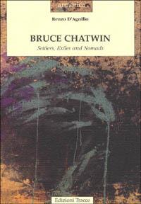 Bruce Chatwin. Settlers, exiles and nomads - Renzo D'Agnillo - copertina