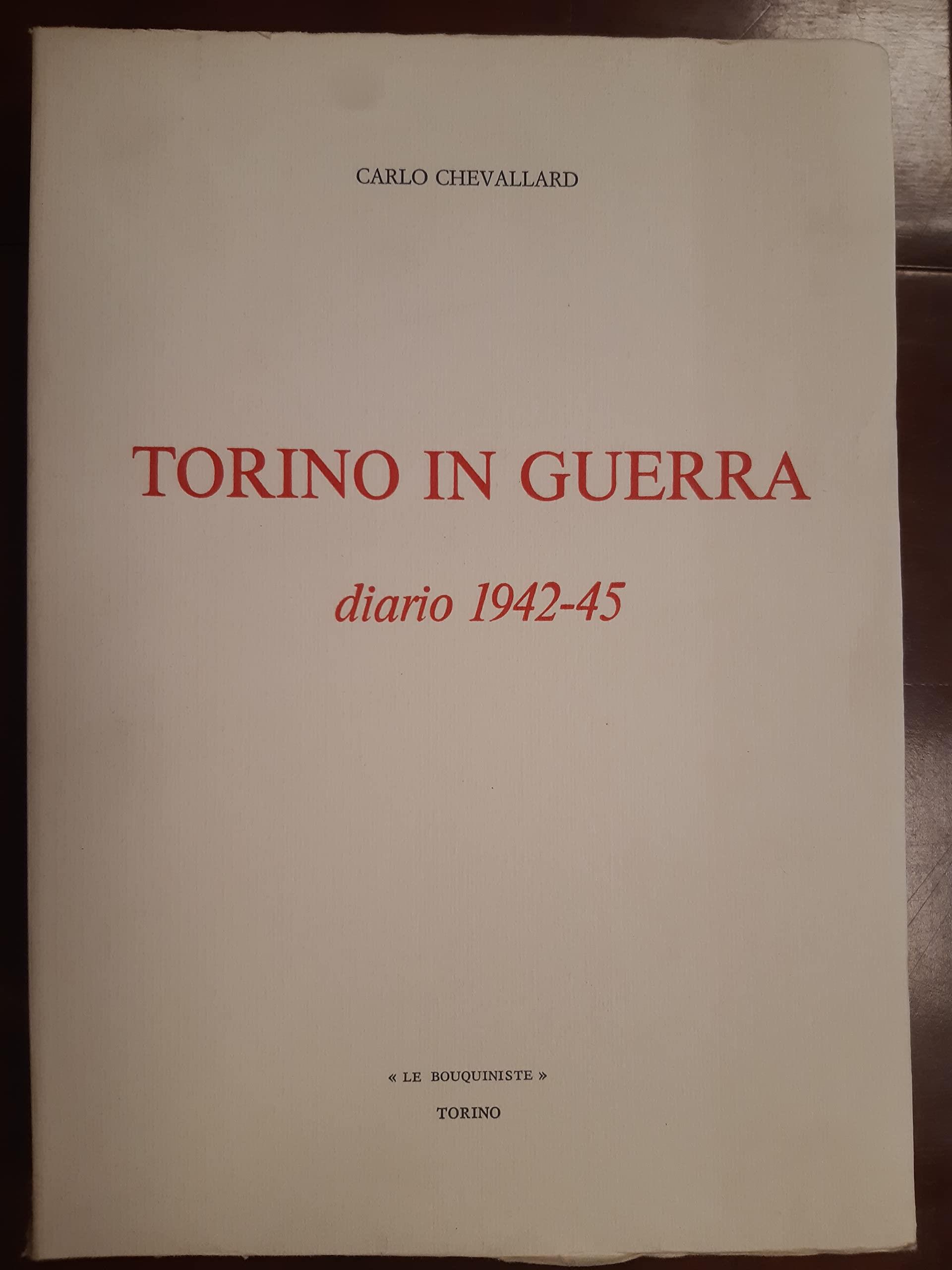 Torino in guerra tra cronaca e memoria. Diario di Carlo Chevallard (1942-1945)