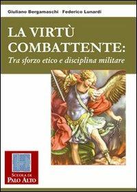La virtù combattente. Tra sforzo etico e disciplina militare - Giuliano Bergamaschi,Federico Lunardi - copertina