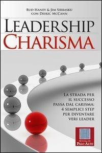 Leadership charisma. La strada per il successo passa dal carisma: 4 semplici step per diventare veri leader - Bud Haney,Jim Sirbasku,Deirik McCann - copertina