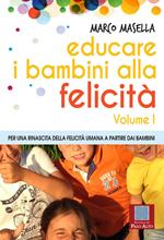 Educare i bambini alla felicità. Vol. 1: Per una rinascita della felicità umana a partire dai bambini.