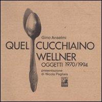 Quel cucchiaino Wellner. Oggetti (1970-1994) - Gino Anselmi - copertina
