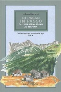 Di passo in passo. Dal San Bernardino al Bernina. Guida ai sentieri storici delle Alpi - Albano Marcarini - copertina