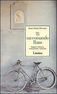Ti raccomando Raas. Napoli, l'amore, le biciclette, l'Olanda - G. Paolo Porreca - copertina