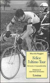 Felice l'ultimo tour. Gimondi o l'impossibile sfida - Maurizio Ruggeri - copertina