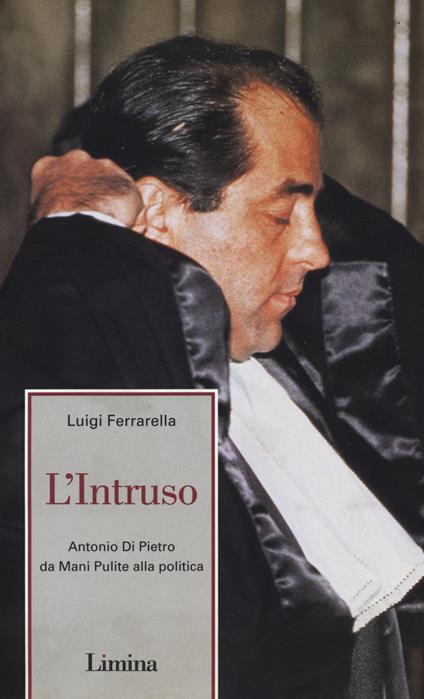 L'intruso. Antonio Di Pietro da mani pulite alla politica - Luigi Ferrarella - copertina