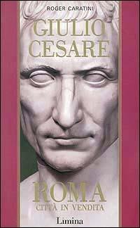 Giulio Cesare. Vol. 1: Roma città in vendita - Roger Caratini - copertina
