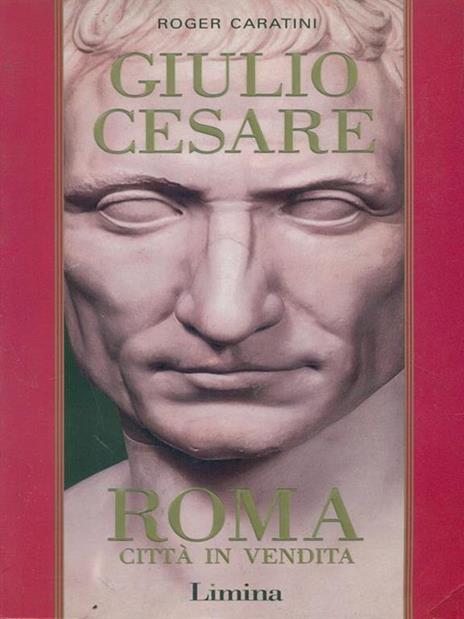 Giulio Cesare. Vol. 1: Roma città in vendita. - Roger Caratini - 2