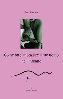 Libro Come far impazzire il tuo uomo nell'intimità Tina Robbins