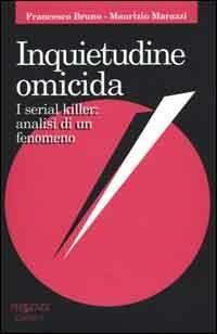 Inquietudine omicida. I serial killer: analisi di un fenomeno - Francesco Bruno,Maurizio Marazzi - copertina