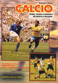 Calcio. Teoria, tecnica e didattica dei giochi di squadra - Mario Bonfanti - copertina