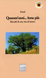 Quarant'anni... forse più. Ricordi di una vita di lavoro