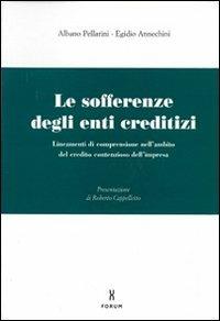 Le sofferenze degli enti creditizi. Lineamenti di comprensione nell'ambito del credito contenzioso dell'impresa - Albano Pellarini,Egidio Annechini - copertina