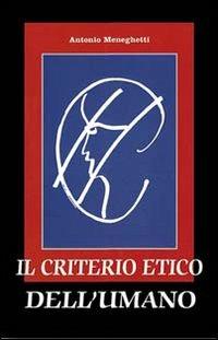 Il criterio etico dell'umano - Antonio Meneghetti - copertina