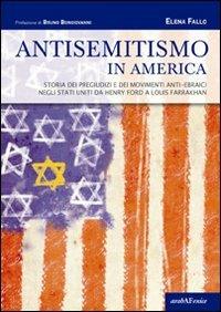 Antisemitismo in America. Storia dei pregiudizi e dei movimenti anti-ebraici negli Stati Uniti da Henry Ford a Louis Farrakhan - Elena Fallo - copertina