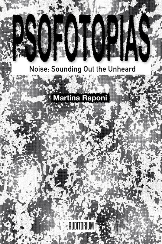 Psofotopias. Noise: sounding out the unheard - Martina Raponi - copertina