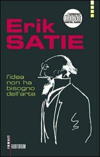 Erik Satie. L'idea non ha bisogno dell'arte. Con CD Audio - copertina
