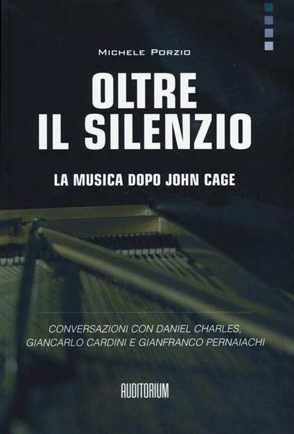 Oltre il silenzio. La musica dopo John Cage. Conversazioni con Daniel Charles, Giancarlo Cardini e Gianfranco Pernaiachi - Michele Porzio - copertina