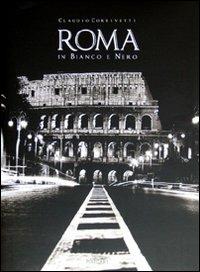 Roma in bianco e nero. Ediz. illustrata - Claudio Corrivetti - copertina