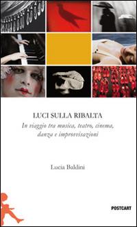 Luci sulla ribalta. Una fotografia in viaggio tra musica, teatro, danza e improvvisazione - Lucia Baldini - copertina