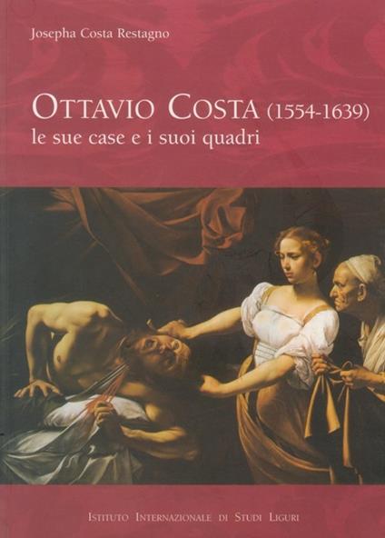 Ottavio Costa (1554-1639). Le sue case e i suoi quadri. Ricerche d'archivio - Josepha Costa Restagno - copertina