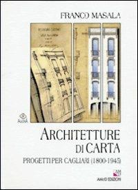 Architetture di carta. Progetti per Cagliari (1800-1945) - Franco Masala - copertina