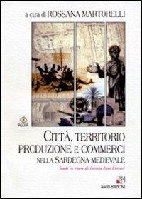 Città, territorio, produzione e commerci nella Sardegna medievale. Studi in onore di Letizia Pani Ermini - copertina