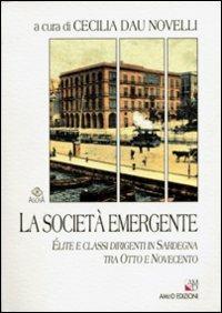 La società emergente. Élite e classi sociali in Sardegna tra Otto e Novecento - Cecilia Dau Novelli - copertina