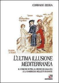 L' ultima illusione mediterranea. Il comune di Pisa, il regno di Gallura e la Sardegna nell'età di Dante - Corrado Zedda - copertina