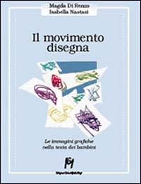 Il movimento disegna. Le immagini grafiche nella testa del bambino - Magda Di Renzo,Isabella Emilia Nastasi - copertina