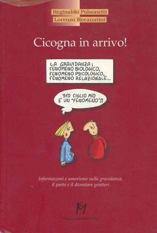 Cicogna in arrivo! Informazioni e umorismo sulla gravidanza, il parto e il diventare genitori - Reginaldo Polsonetti,Lorenzo Recanatini - copertina