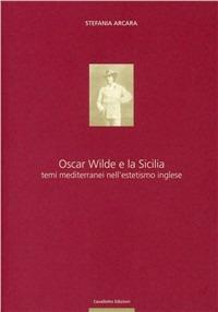 Oscar Wilde e la Sicilia. Temi mediterranei nell'estetismo inglese - Stefania Arcara - copertina