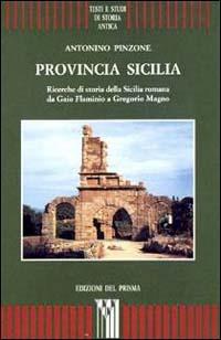 Provincia Sicilia. Ricerche di storia della Sicilia romana da Gaio Flaminio a Gregorio Magno - Antonino Pinzone - copertina