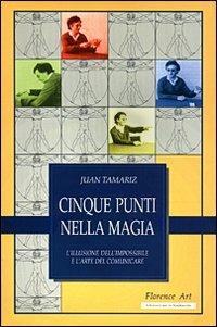 Cinque punti nella magia. L'illusione dell'impossibile e l'arte del comunicare - Juan Tamariz - copertina