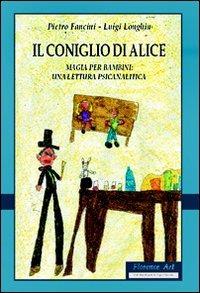 Il coniglio di Alice. Magia per bambini. Una lettura psicanalitica - Pietro Fancini,Luigi Longhin - copertina
