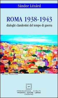 Roma 1938-1943. Dialoghi clandestini del tempo di guerra - Sandor Lenard - copertina