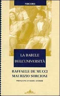 La babele dell'università. Un confronto fra Italia ed Europa - Raffaele De Mucci,Maurizio Sorcioni - copertina