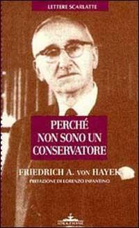 Perché non sono un conservatore - Friedrich A. von Hayek - copertina