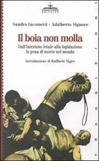 Il boia non molla. Dall'iniezione letale alla lapidazione. La pena di morte nel mondo - Sandro Iacometti,Adalberto Signore - copertina