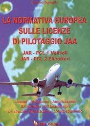 Libro La normativa europea sulle licenze di pilotaggio JAA. JAR-FCL 1 Velivoli JAR-FCL 2 Elicotteri Antonio Sgueglia