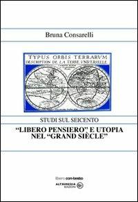 «Libero pensiero» e utopia nel «Grand Siècle» - Bruna Consarelli - copertina