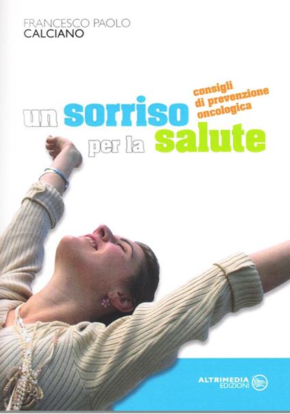 Un sorriso per la salute. Consigli di prevenzione oncologica - Francesco P. Calciano - copertina