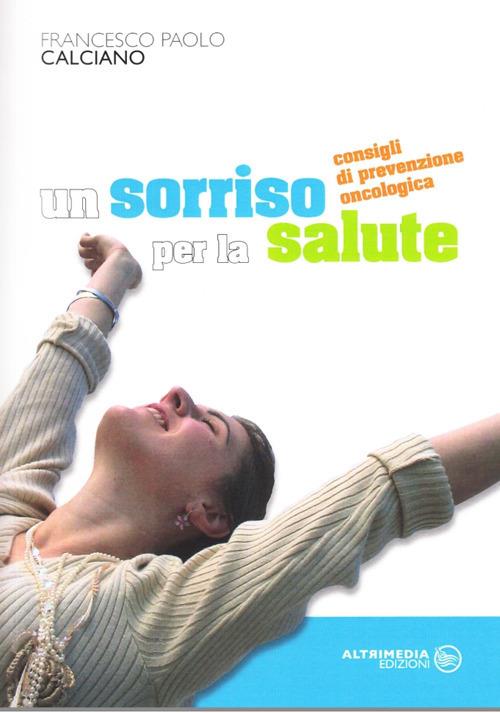 Un sorriso per la salute. Consigli di prevenzione oncologica - Francesco P. Calciano - copertina