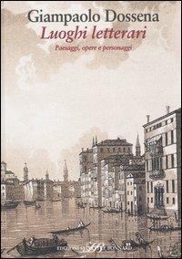 Luoghi letterari. Paesaggi, opere e personaggi - Giampaolo Dossena - copertina